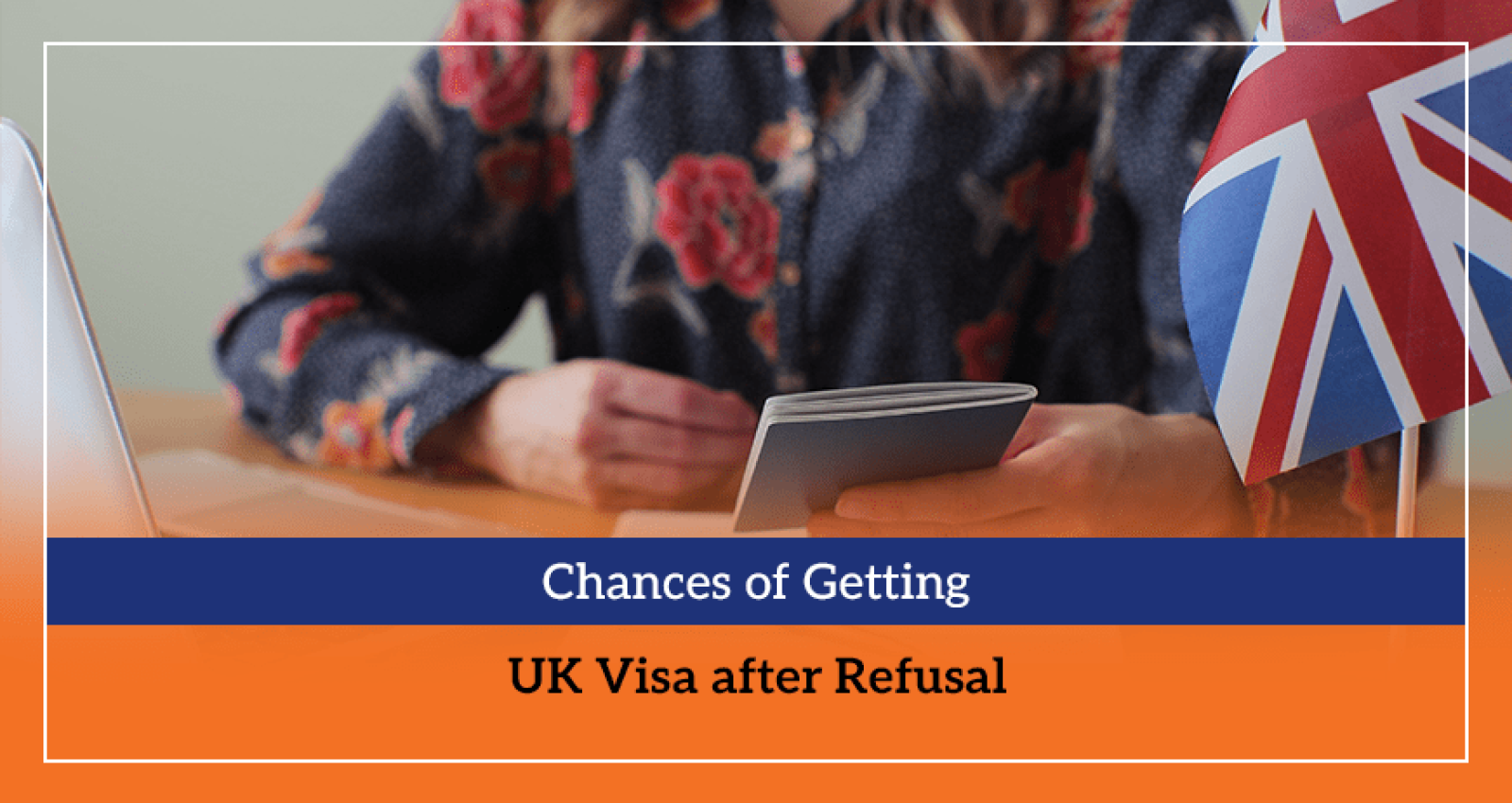 Chances of Getting UK Visa after Refusal