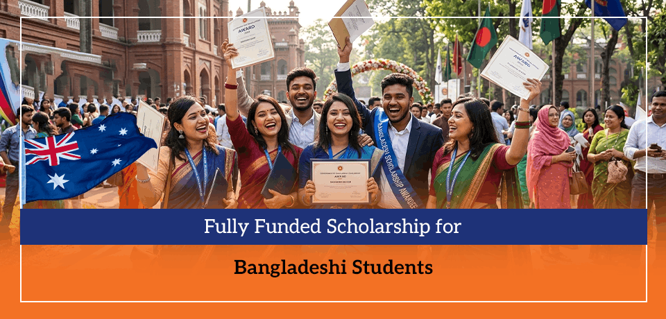 Fully Funded Scholarship for Bangladeshi Students
