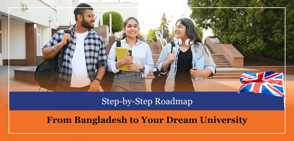 Step-by-Step Roadmap From Bangladesh to Your Dream University