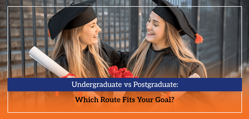 Undergraduate vs Postgraduate Which Route Fits Your Goal