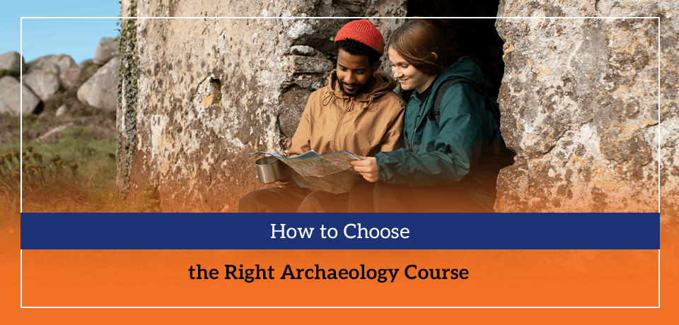 How to Choose the Right Archaeology Course