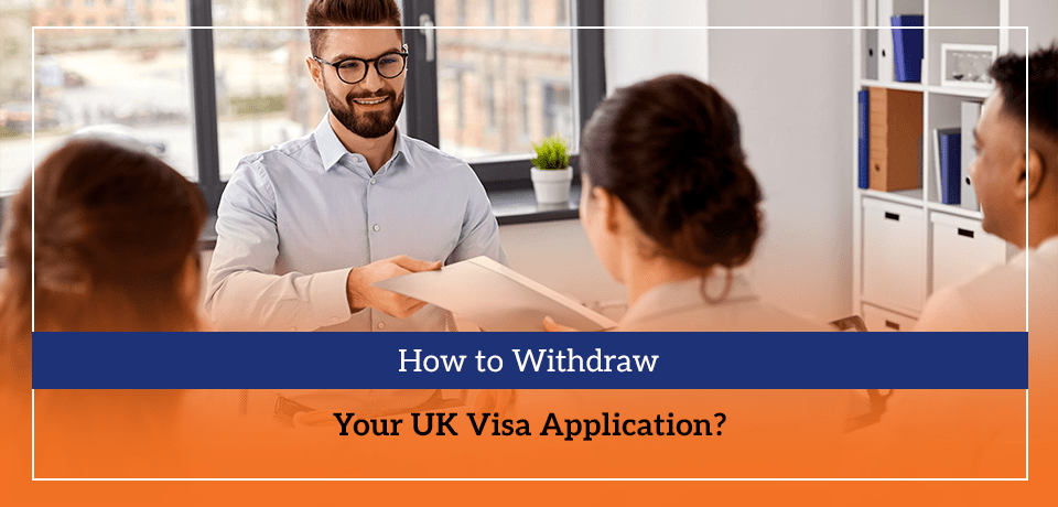 How to Withdraw Your UK Visa Application