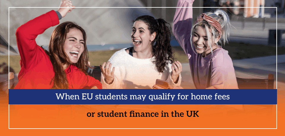 When EU students may qualify for home fees or student finance in the UK