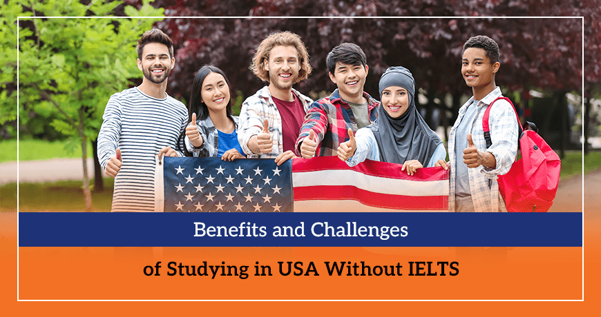 Benefits and Challenges of Studying in USA Without IELTS