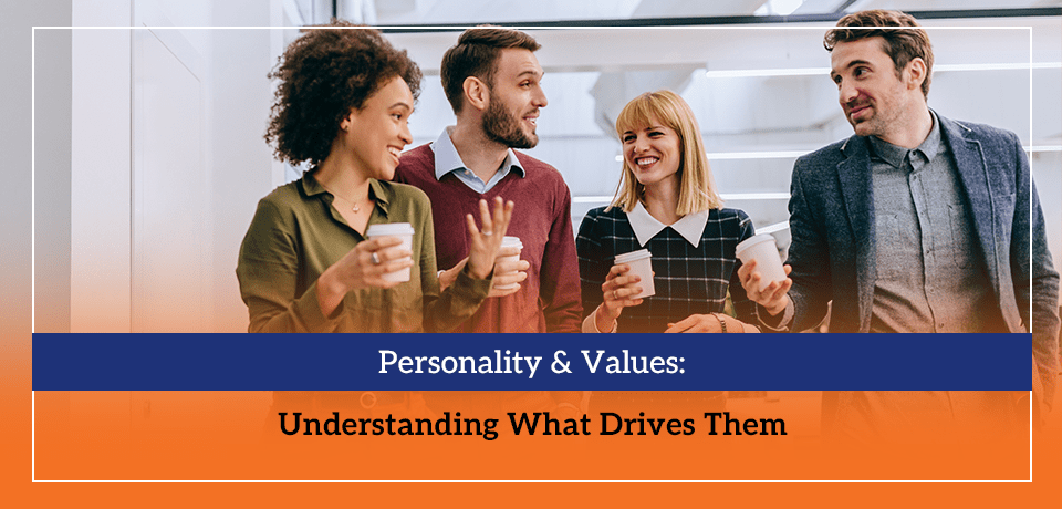 Personality & Values Understanding What Drives Them