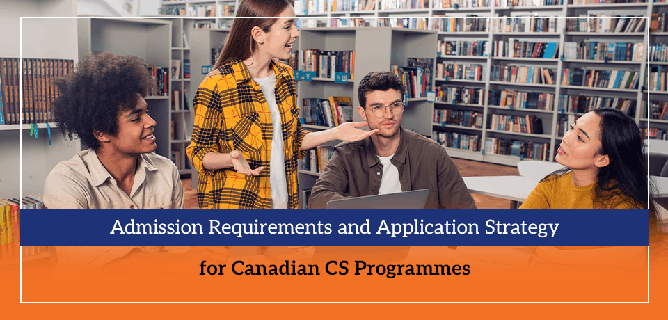 Admission Requirements and Application Strategy for Canadian CS Programmes