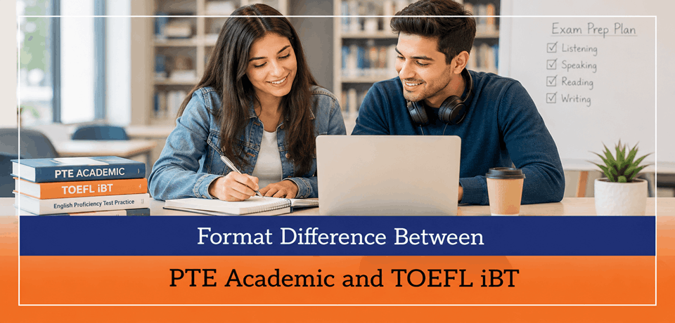 Format Difference Between PTE Academic and TOEFL iBT
