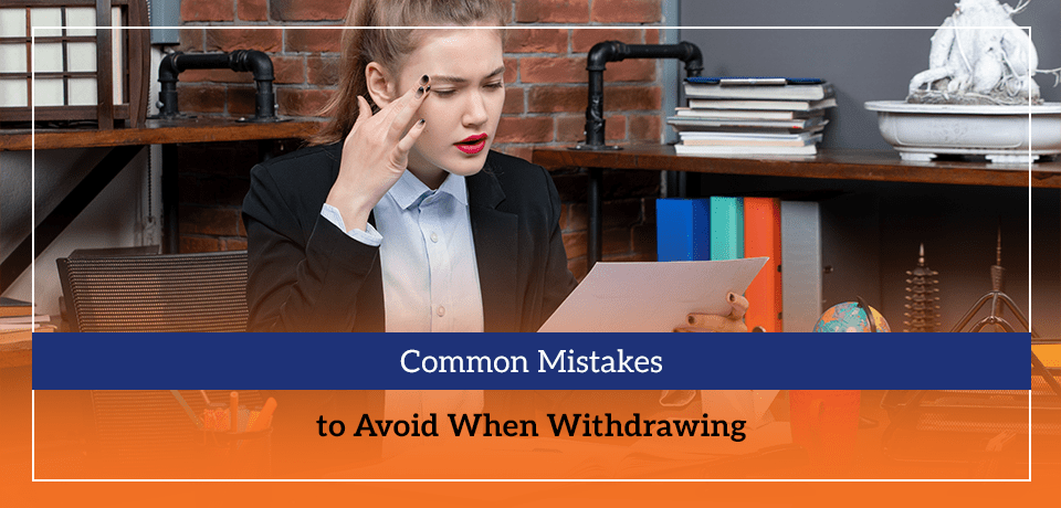 Common Mistakes to Avoid When Withdrawing