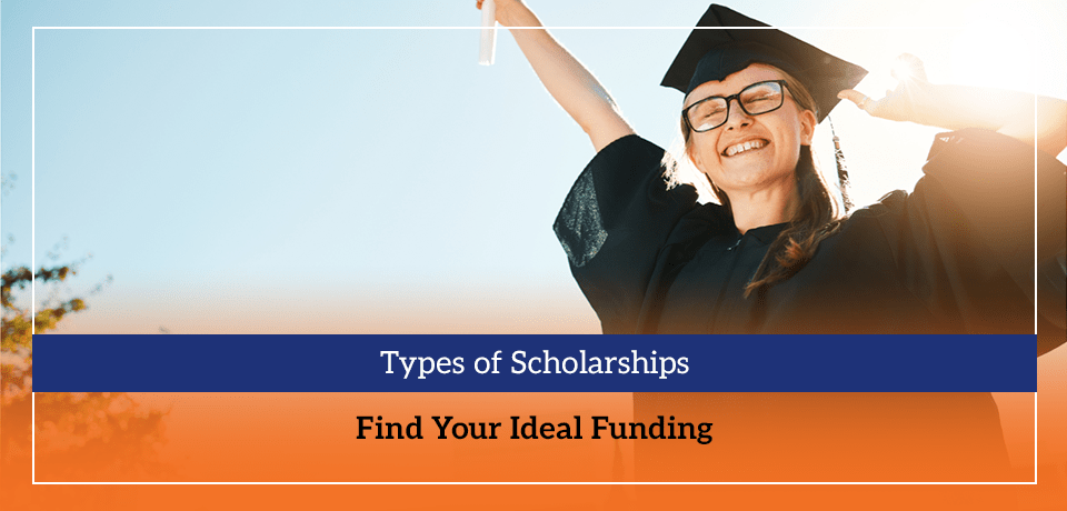Types of Scholarships - Find Your Ideal Funding