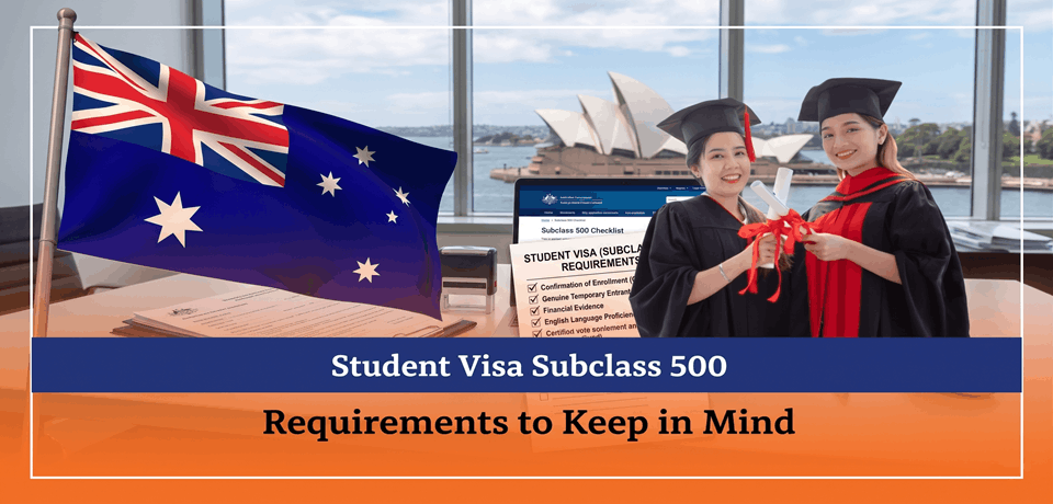 Student Visa Subclass 500 Requirements to Keep in Mind