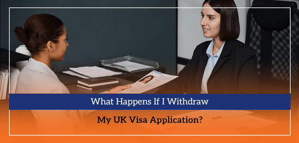 What Happens If I Withdraw My UK Visa Application